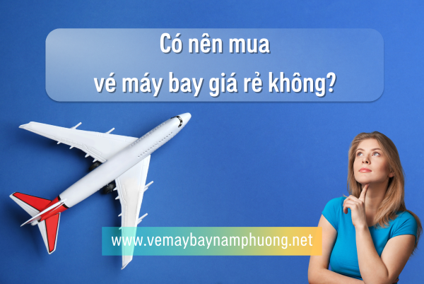 Có nên mua vé máy bay giá rẻ không?