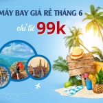 Vé máy bay giá rẻ tháng 6 chỉ từ 99.000 đồng